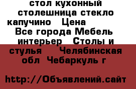 стол кухонный столешница стекло капучино › Цена ­ 12 000 - Все города Мебель, интерьер » Столы и стулья   . Челябинская обл.,Чебаркуль г.